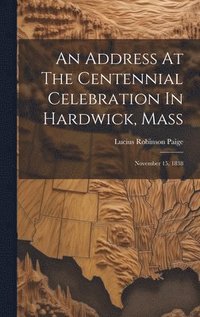 bokomslag An Address At The Centennial Celebration In Hardwick, Mass
