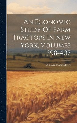 bokomslag Economic Study Of Farm Tractors In New York, Volumes 398-407