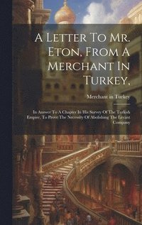 bokomslag A Letter To Mr. Eton, From A Merchant In Turkey,