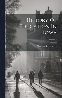 bokomslag History Of Education In Iowa; Volume 1