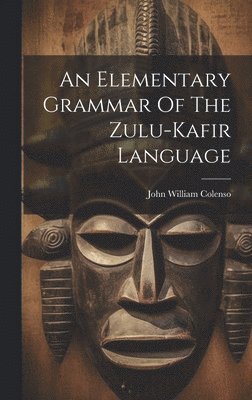An Elementary Grammar Of The Zulu-kafir Language 1