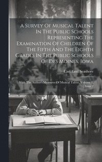 bokomslag A Survey Of Musical Talent In The Public Schools Representing The Examination Of Children Of The Fifth And The Eighth Grades In The Public Schools Of Des Moines, Iowa