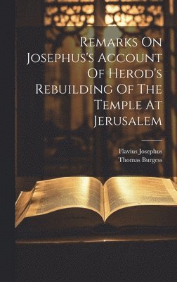 Thomas Burgess, Flavius Josephus - Remarks On Josephus's Account Of Herod's Rebuilding Of The Temple At Jerusalem, Inbunden