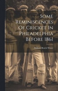bokomslag Some Reminiscences Of Cricket In Philadelphia Before 1861