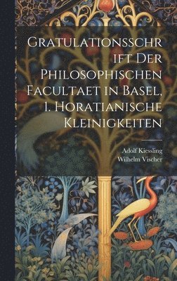 bokomslag Gratulationsschrift der philosophischen Facultaet in Basel, 1. Horatianische Kleinigkeiten