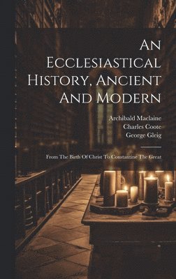 An Ecclesiastical History, Ancient And Modern 1