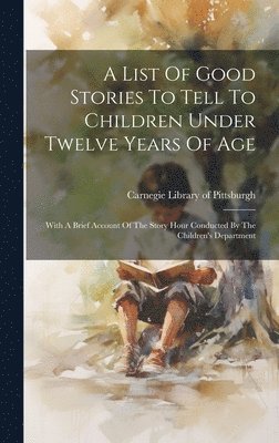 bokomslag List Of Good Stories To Tell To Children Under Twelve Years Of Age