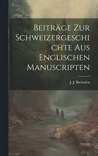 bokomslag Beitrge zur Schweizergeschichte aus englischen Manuscripten
