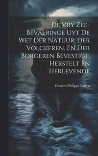 bokomslag De Vry Zee-bevaeringe Uyt De Wet Der Natuur, Der Volckeren, En Der Borgeren Bevestigt, Herstelt En Herlevende
