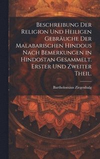 bokomslag Beschreibung der Religion und heiligen Gebruche der Malabarischen Hindous nach Bemerkungen in Hindostan gesammelt. Erster und zweiter Theil.