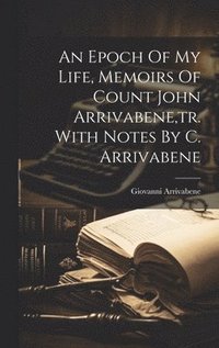 bokomslag An Epoch Of My Life, Memoirs Of Count John Arrivabene, tr. With Notes By C. Arrivabene