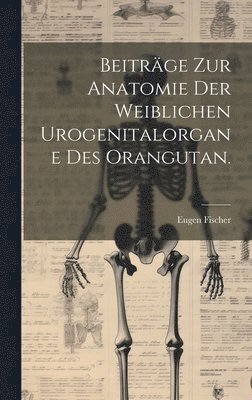 Eugen Fischer - Beiträge zur Anatomie der weiblichen Urogenitalorgane des Orangutan., Inbunden