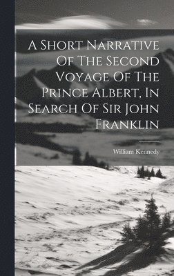 Short Narrative Of The Second Voyage Of The Prince Albert, In Search Of Sir John Franklin