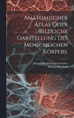 Johann Heinrich Oesterreicher - Anatomischer Atlas oder Bildliche Darstellung des Menschlichen Körpers., Inbunden