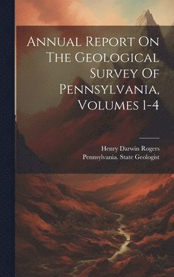 bokomslag Annual Report On The Geological Survey Of Pennsylvania, Volumes 1-4