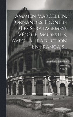 bokomslag Ammien Marcellin, Jornandès, Frontin (les Stratagèmes), Végèce, Modestus, Avec La Traduction En Français...