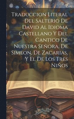 bokomslag Traduccion Literal Del Salterio De David Al Idioma Castellano Y Del Cantico De Nuestra Seora, De Simeon, De Zacarias, Y El De Los Tres Nios