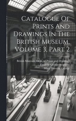 British Museum Dept of Prints and D, Frederic George Stephens, Mary Dorothy George - Catalogue Of Prints And Drawings In The British Museum, Volume 3, Part 2, Inbunden