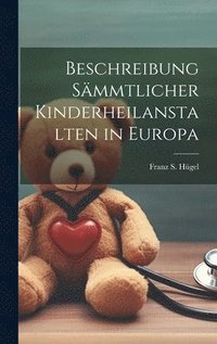 bokomslag Beschreibung smmtlicher Kinderheilanstalten in Europa