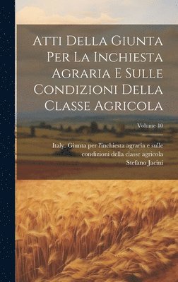 Atti Della Giunta Per La Inchiesta Agraria E Sulle Condizioni Della Classe Agricola; Volume 10