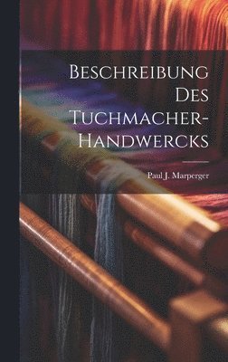 bokomslag Beschreibung des Tuchmacher-Handwercks