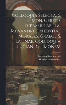 Lucianus Samosatensis, Tiberius Hemsterhuys - Colloquia Selecta, & Timon. Cebetis Thebani Tabula. Menandri Sententiae Morales. Graece & Latinae. Colloquia Luciani & Timonem, Inbunden