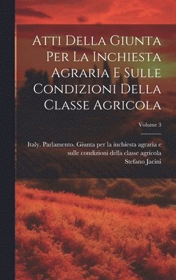 Atti Della Giunta Per La Inchiesta Agraria E Sulle Condizioni Della Classe Agricola; Volume 3 1