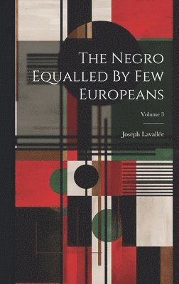 The Negro Equalled By Few Europeans; Volume 3 1