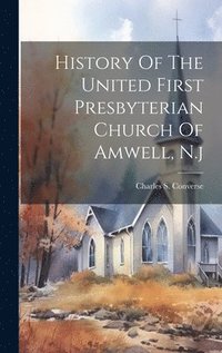 bokomslag History Of The United First Presbyterian Church Of Amwell, N.j