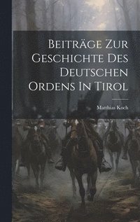bokomslag Beitrge Zur Geschichte Des Deutschen Ordens In Tirol
