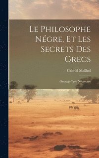 bokomslag Le Philosophe Ngre, Et Les Secrets Des Grecs