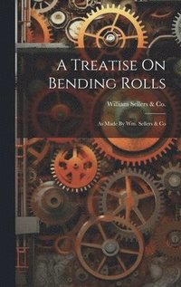 bokomslag A Treatise On Bending Rolls