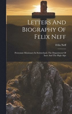 Letters And Biography Of Felix Neff 1