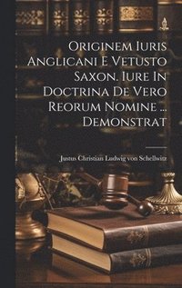 bokomslag Originem Iuris Anglicani E Vetusto Saxon. Iure In Doctrina De Vero Reorum Nomine ... Demonstrat