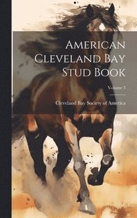 bokomslag American Cleveland Bay Stud Book; Volume 3