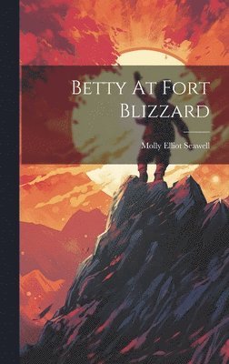 Molly Elliot Seawell - Betty At Fort Blizzard, Inbunden