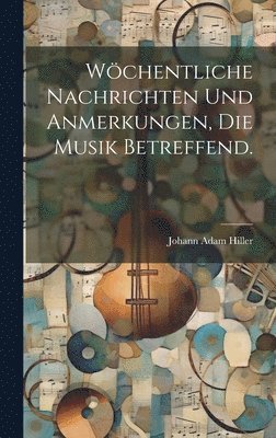 bokomslag Wchentliche Nachrichten und Anmerkungen, die Musik betreffend.