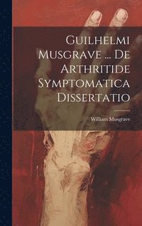 bokomslag Guilhelmi Musgrave ... De Arthritide Symptomatica Dissertatio