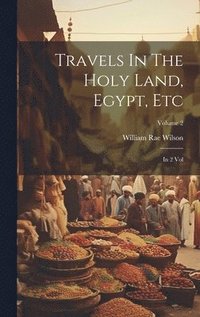 bokomslag Travels In The Holy Land, Egypt, Etc