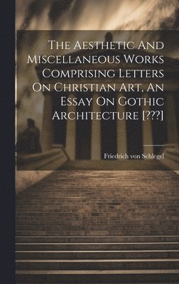 bokomslag Aesthetic And Miscellaneous Works Comprising Letters On Christian Art, An Essay On Gothic Architecture [ ]