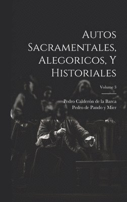 Pedro Calderón de la Barca, Pedro de Pando Y Mier - Autos Sacramentales, Alegoricos, Y Historiales; Volume 3, Inbunden