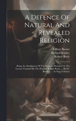 Robert Boyle, Gilbert Burnet, Richard Bentley - Defence Of Natural And Revealed Religion, Inbunden