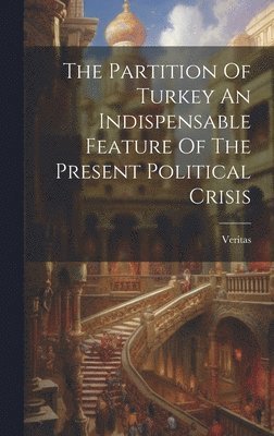 bokomslag Partition Of Turkey An Indispensable Feature Of The Present Political Crisis
