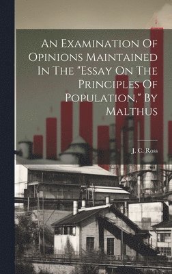 J C Ross, J. C. Ross - Examination Of Opinions Maintained In The "essay On The Principles Of Population," By Malthus, Inbunden
