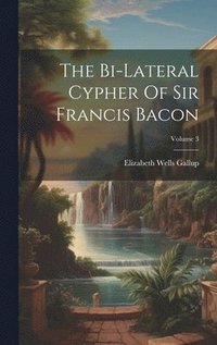 bokomslag The Bi-lateral Cypher Of Sir Francis Bacon; Volume 3