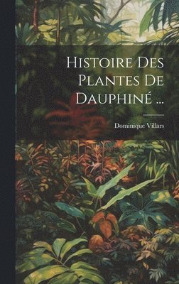 bokomslag Histoire Des Plantes De Dauphin ...