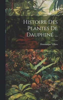 Histoire Des Plantes De Dauphiné ...