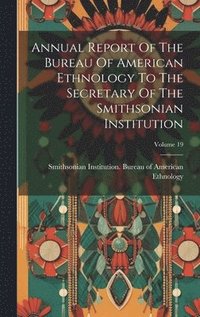 bokomslag Annual Report Of The Bureau Of American Ethnology To The Secretary Of The Smithsonian Institution; Volume 19