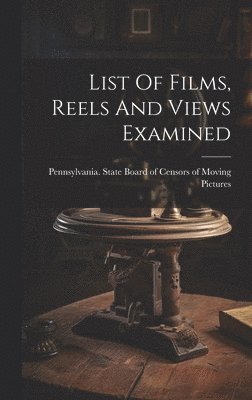 bokomslag List Of Films, Reels And Views Examined