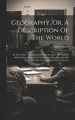 Daniel Adams - Geography, Or, A Description Of The World, Inbunden
